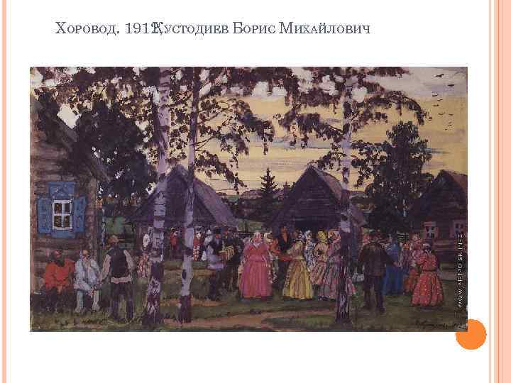 ХОРОВОД. 1912, УСТОДИЕВ БОРИС МИХАЙЛОВИЧ К 