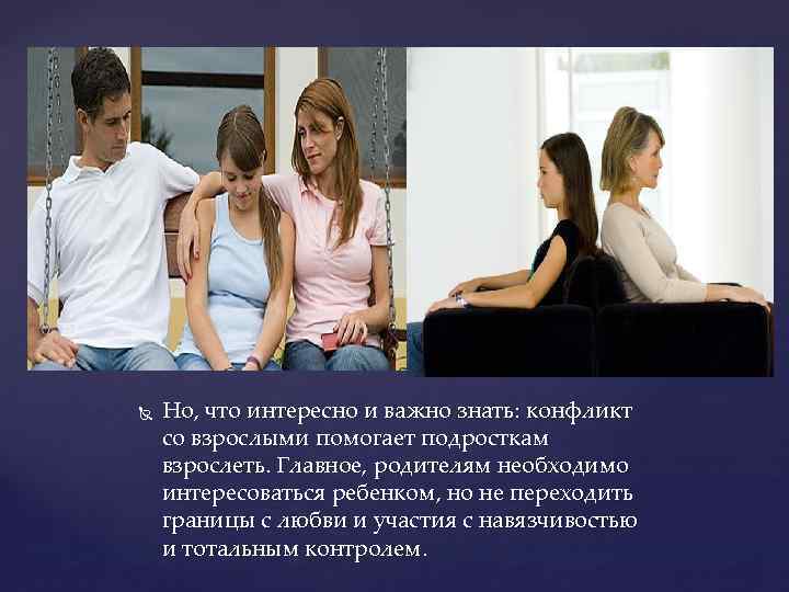  Но, что интересно и важно знать: конфликт со взрослыми помогает подросткам взрослеть. Главное,