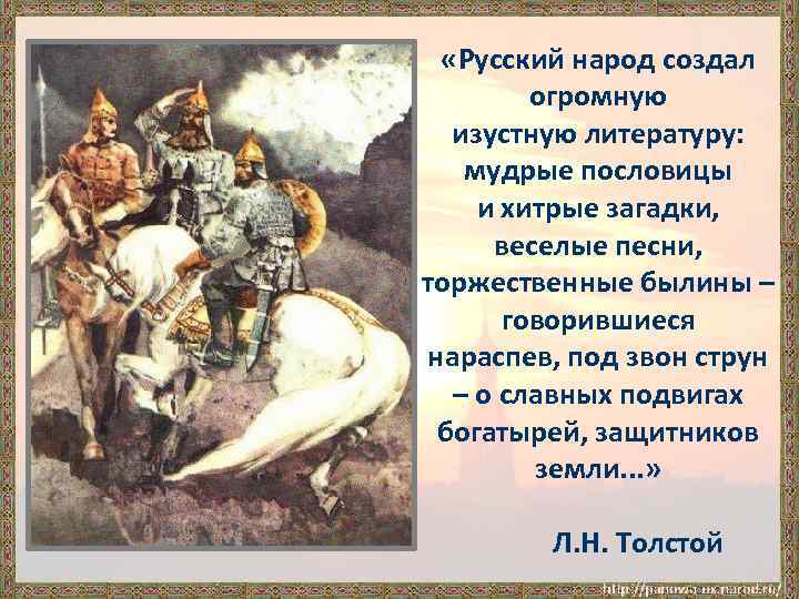  «Русский народ создал огромную изустную литературу: мудрые пословицы и хитрые загадки, веселые песни,
