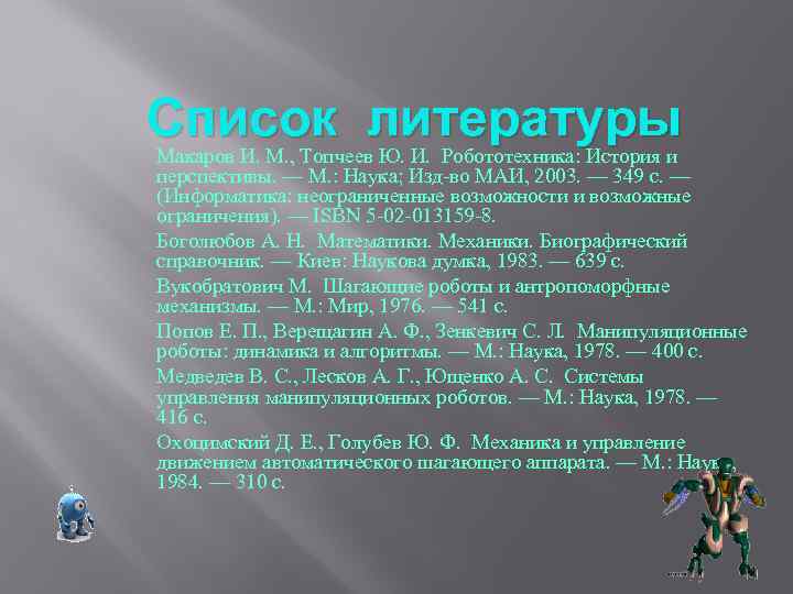 Список литературы Макаров И. М. , Топчеев Ю. И. Робототехника: История и перспективы. —