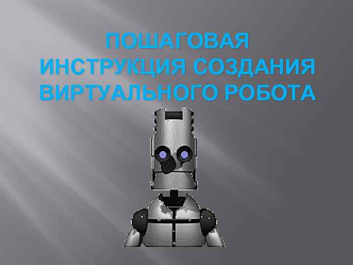 ПОШАГОВАЯ ИНСТРУКЦИЯ СОЗДАНИЯ ВИРТУАЛЬНОГО РОБОТА 