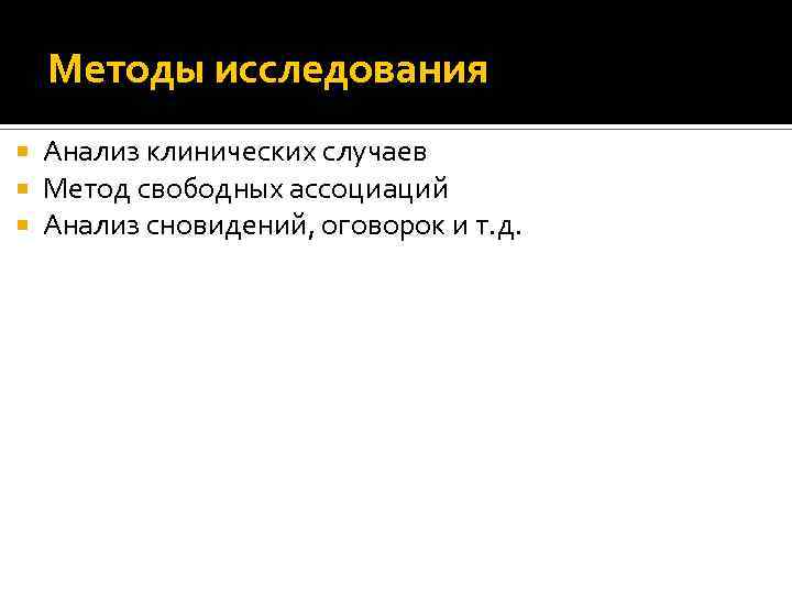 Методы исследования Анализ клинических случаев Метод свободных ассоциаций Анализ сновидений, оговорок и т. д.