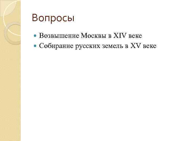 Вопросы Возвышение Москвы в XIV веке Собирание русских земель в XV веке 