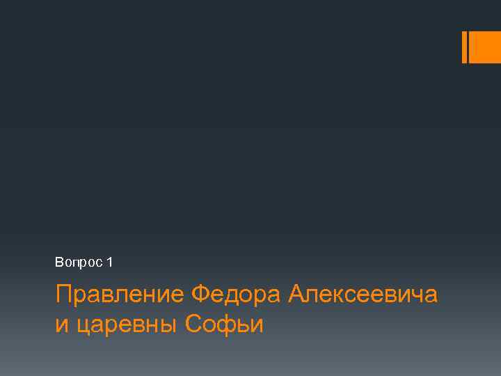 Вопрос 1 Правление Федора Алексеевича и царевны Софьи 