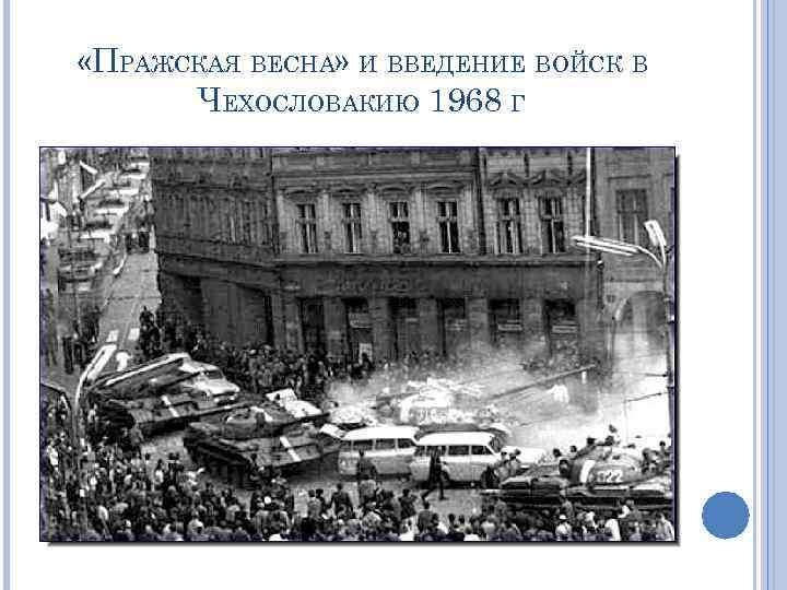  «ПРАЖСКАЯ ВЕСНА» И ВВЕДЕНИЕ ВОЙСК В ЧЕХОСЛОВАКИЮ 1968 Г 