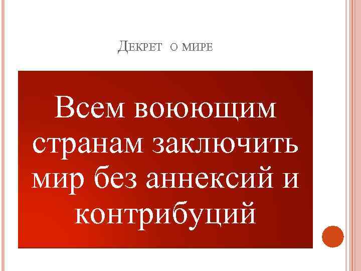 ДЕКРЕТ О МИРЕ Всем воюющим странам заключить мир без аннексий и контрибуций 