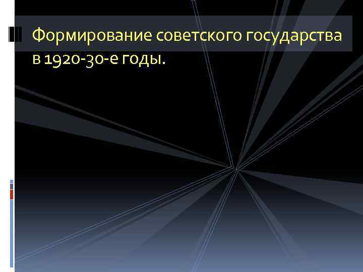 Формирование советского государства в 1920 -30 -е годы. 