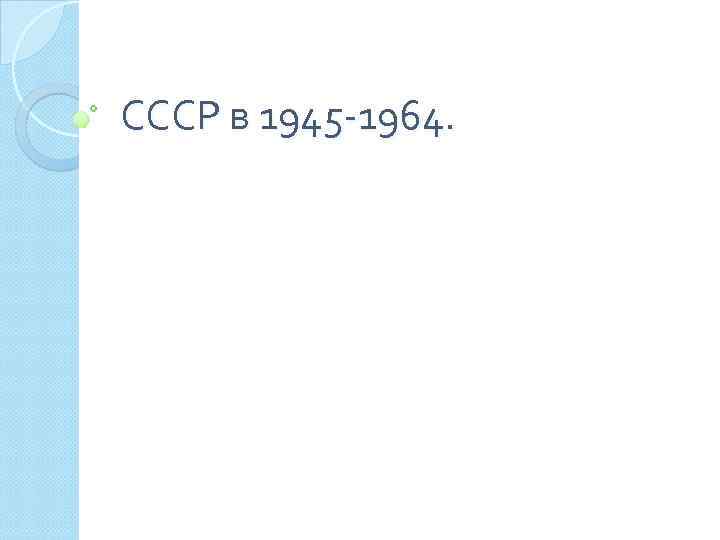 СССР в 1945 -1964. 