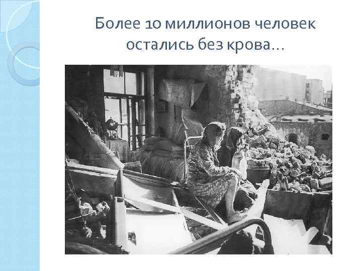 Более 10 миллионов человек остались без крова… 