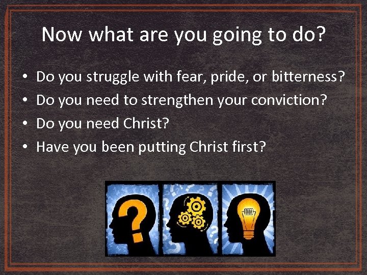 Now what are you going to do? • • Do you struggle with fear,