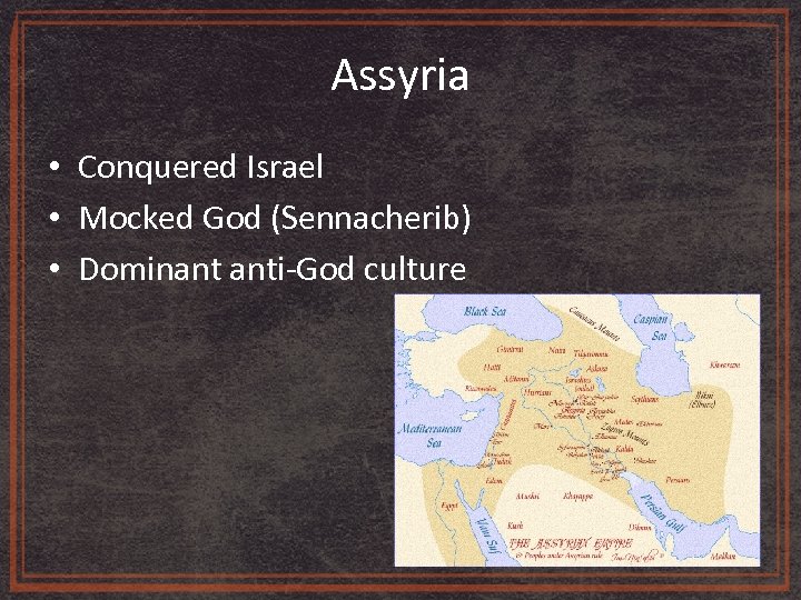 Assyria • Conquered Israel • Mocked God (Sennacherib) • Dominant anti-God culture 