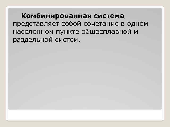 Комбинированная система представляет собой сочетание в одном населенном пункте общесплавной и раздельной систем. 