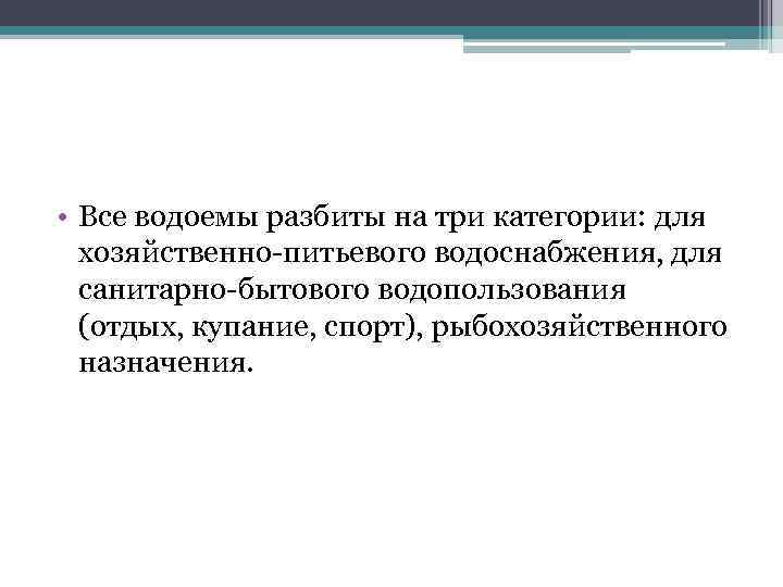  • Все водоемы разбиты на три категории: для хозяйственно-питьевого водоснабжения, для санитарно-бытового водопользования