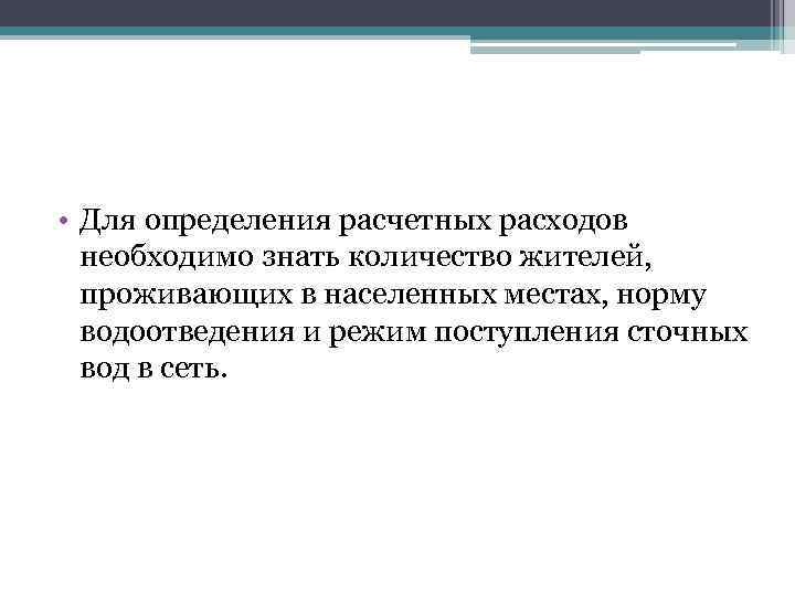  • Для определения расчетных расходов необходимо знать количество жителей, проживающих в населенных местах,