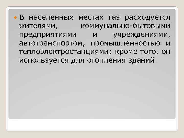  В населенных местах газ расходуется жителями, коммунально-бытовыми предприятиями и учреждениями, автотранспортом, промышленностью и