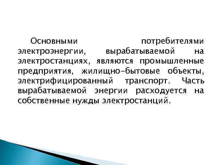 Основными потребителями электроэнергии, вырабатываемой на электростанциях, являются промышленные предприятия, жилищно-бытовые объекты, электрифицированный транспорт. Часть