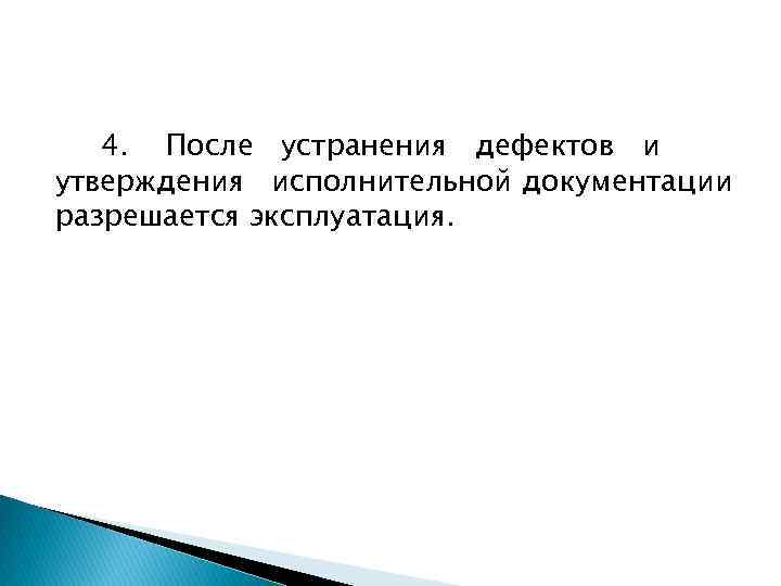 4. После устранения дефектов и утверждения исполнительной документации разрешается эксплуатация. 