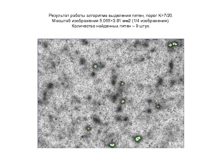Результат работы алгоритма выделения пятен, порог K=7/20. Масштаб изображения 5. 065× 3. 81 мм