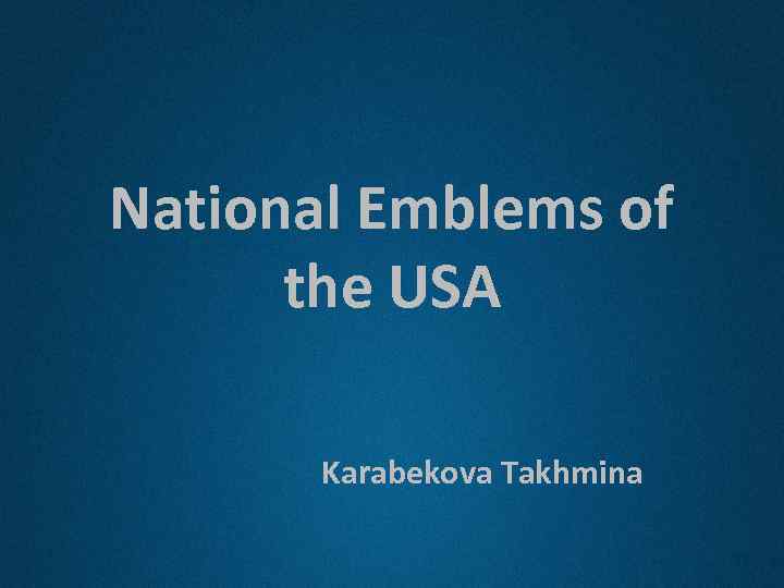 National Emblems of the USA Karabekova Takhmina 