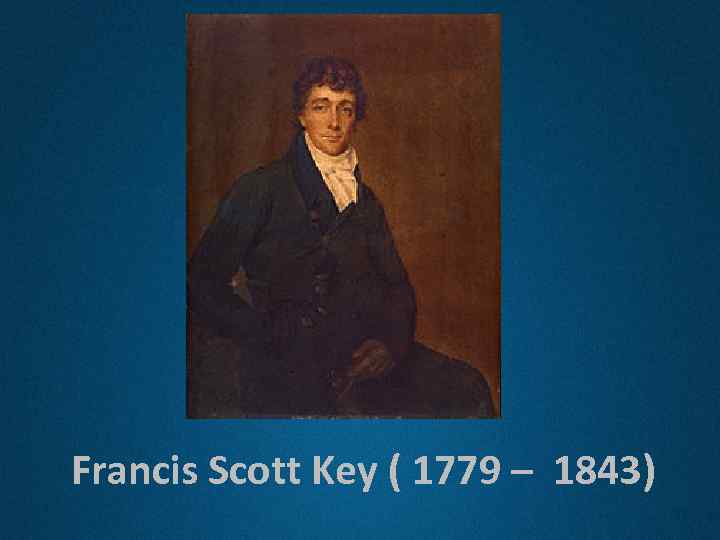 Francis Scott Key ( 1779 – 1843) 