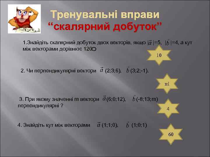 Тренувальні вправи “скалярний добуток” 1. Знайдіть скалярний добуток двох векторів, якщо | |=5, |