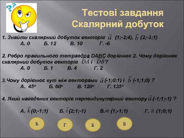 Тестові завдання Скалярний добуток 1. Знайти скалярний добуток векторів А. 0 Б. 12 В.