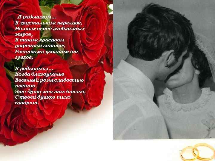 Я рядышком. . . В хрустальном переливе, Ночных огней заоблачных миров, В таком красивом