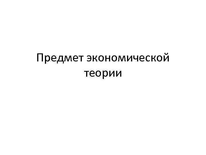 Предмет экономической теории 