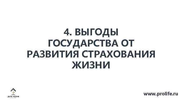 4. ВЫГОДЫ ГОСУДАРСТВА ОТ РАЗВИТИЯ СТРАХОВАНИЯ ЖИЗНИ www. prolife. ru 