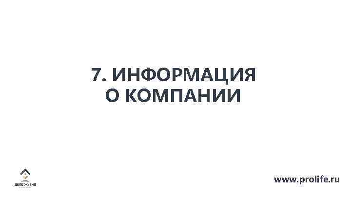 7. ИНФОРМАЦИЯ О КОМПАНИИ www. prolife. ru 