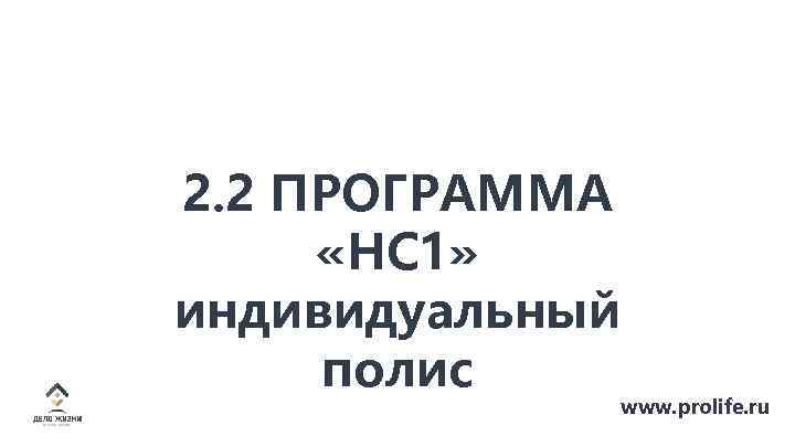 2. 2 ПРОГРАММА «НС 1» индивидуальный полис www. prolife. ru 