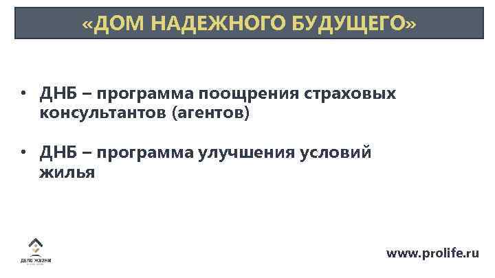  «ДОМ НАДЕЖНОГО БУДУЩЕГО» • ДНБ – программа поощрения страховых консультантов (агентов) • ДНБ