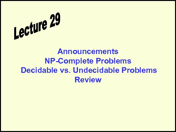 Announcements NP-Complete Problems Decidable vs. Undecidable Problems Review 