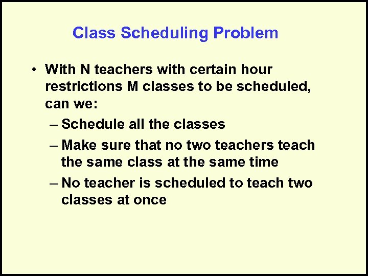 Class Scheduling Problem • With N teachers with certain hour restrictions M classes to