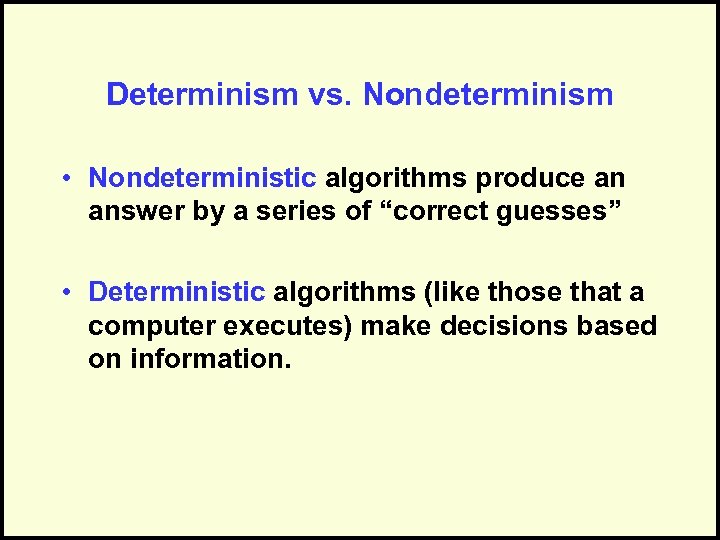 Determinism vs. Nondeterminism • Nondeterministic algorithms produce an answer by a series of “correct