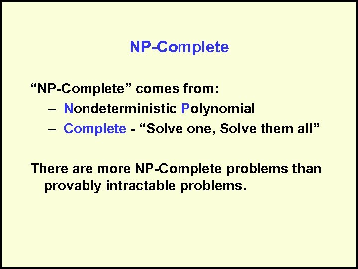 NP-Complete “NP-Complete” comes from: – Nondeterministic Polynomial – Complete - “Solve one, Solve them