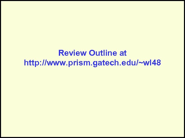 Review Outline at http: //www. prism. gatech. edu/~wl 48 