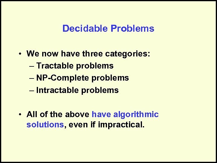 Decidable Problems • We now have three categories: – Tractable problems – NP-Complete problems