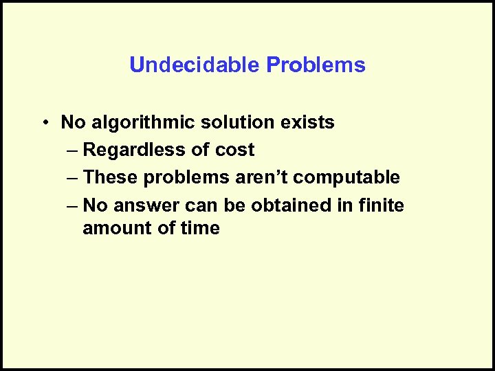 Undecidable Problems • No algorithmic solution exists – Regardless of cost – These problems