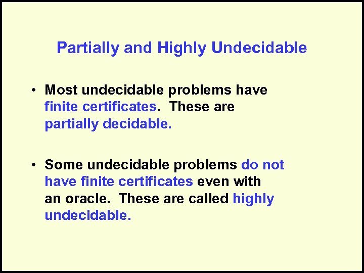 Partially and Highly Undecidable • Most undecidable problems have finite certificates. These are partially