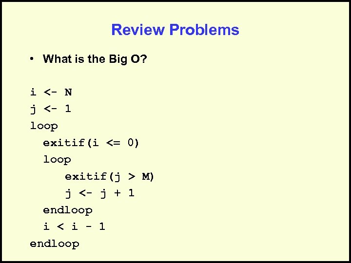 Review Problems • What is the Big O? i <- N j <- 1