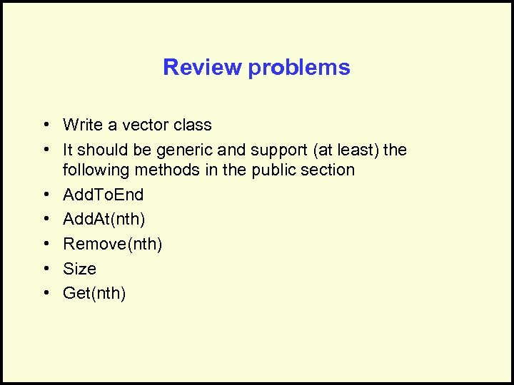 Review problems • Write a vector class • It should be generic and support