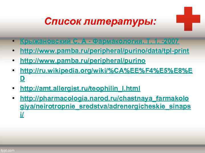 Список литературы: • • Крыжановский С. А - Фармакология. Т. 1. -2007 http: //www.