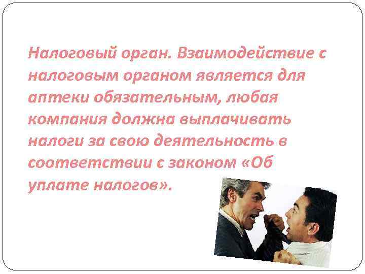 Налоговый орган. Взаимодействие с налоговым органом является для аптеки обязательным, любая компания должна выплачивать