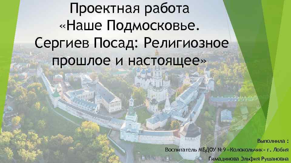 Проектная работа «Наше Подмосковье. Сергиев Посад: Религиозное прошлое и настоящее» Выполнила : Воспитатель МБДОУ