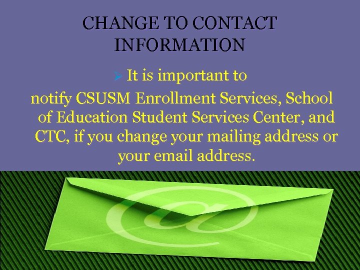 CHANGE TO CONTACT INFORMATION Ø It is important to notify CSUSM Enrollment Services, School