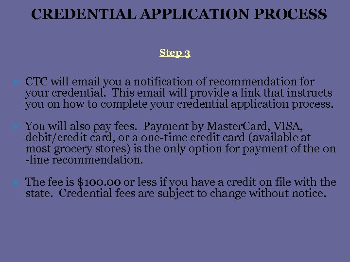 CREDENTIAL APPLICATION PROCESS Step 3 Ø CTC will email you a notification of recommendation