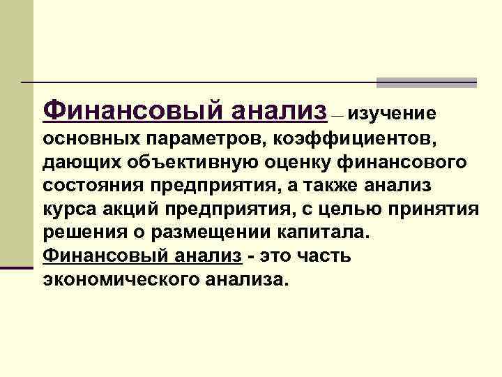 Финансовый анализ — изучение основных параметров, коэффициентов, дающих объективную оценку финансового состояния предприятия, а