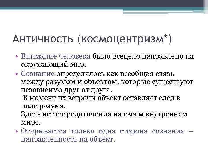 Античность (космоцентризм*) • Внимание человека было всецело направлено на окружающий мир. • Сознание определялось