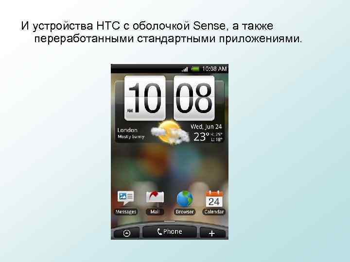 И устройства HTC с оболочкой Sense, а также переработанными стандартными приложениями. 